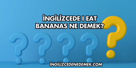 İngilizcede I Eat Bananas Ne Demek?