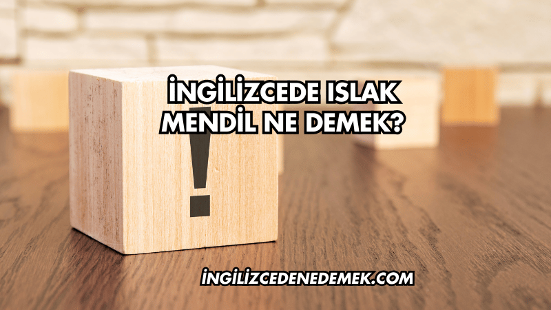 İngilizcede Islak Mendil Ne Demek?