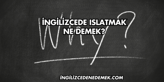 İngilizcede Islatmak Ne Demek?
