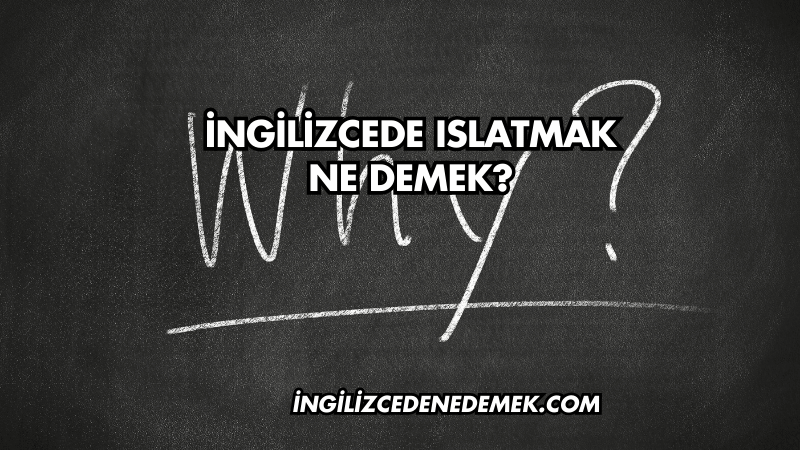 İngilizcede Islatmak Ne Demek?