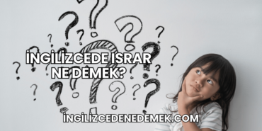 İngilizcede Israr Ne Demek?