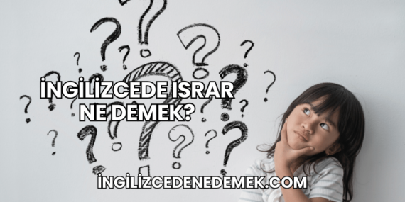 İngilizcede Israr Ne Demek?