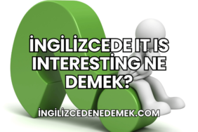 İngilizcede It Is Interesting Ne Demek?