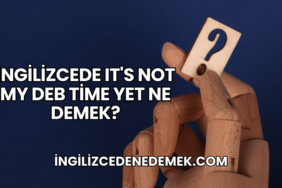 İngilizcede It's Not My Deb Time Yet Ne Demek?