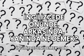 İngilizcede Önünde, Arkasında, Yanında Ne Demek?