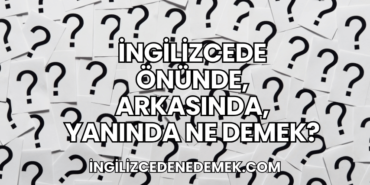 İngilizcede Önünde, Arkasında, Yanında Ne Demek?