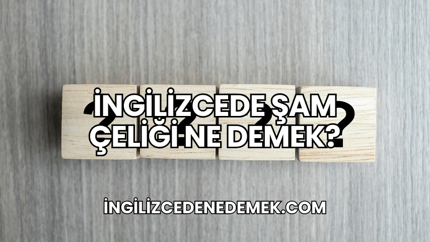 İngilizcede Şam Çeliği Ne Demek?