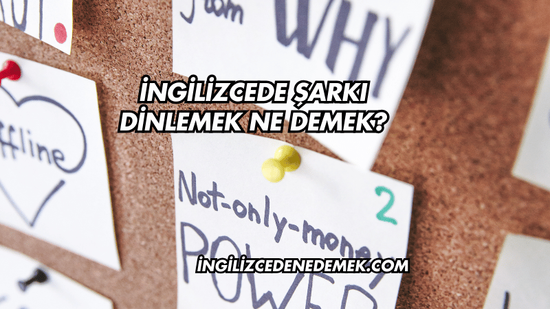 İngilizcede Şarkı Dinlemek Ne Demek?