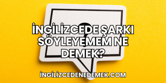 İngilizcede Şarkı Söyleyemem Ne Demek?