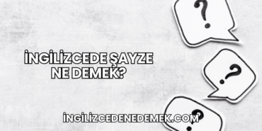 İngilizcede Şayze Ne Demek?
