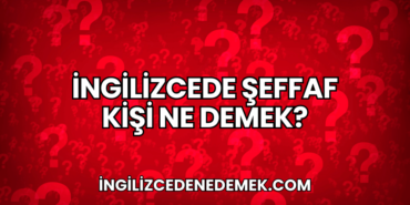 İngilizcede Şeffaf Kişi Ne Demek?