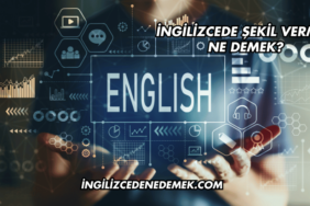 İngilizcede Şekil Vermek Ne Demek?