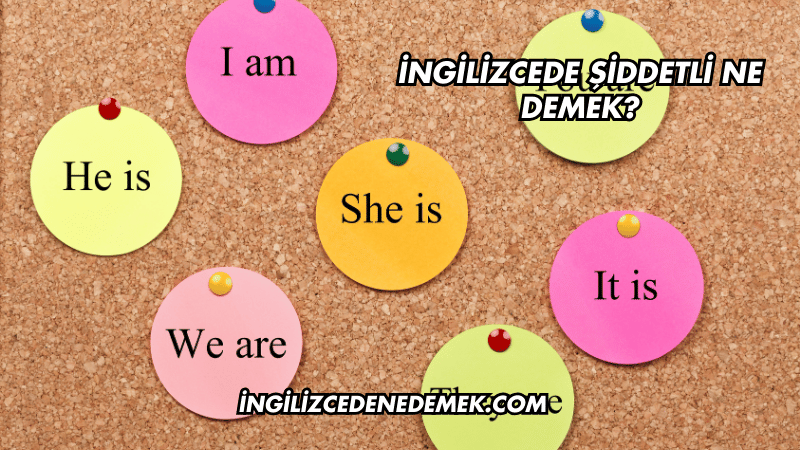 İngilizcede Şiddetli Ne Demek?