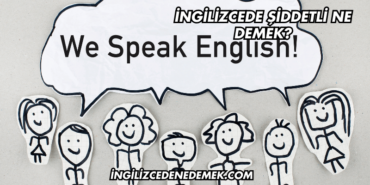 İngilizcede Şiddetli Ne Demek?