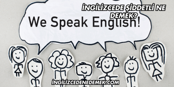 İngilizcede Şiddetli Ne Demek?