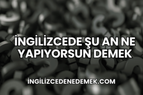 İngilizcede Şu An Ne Yapıyorsun Demek