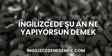 İngilizcede Şu An Ne Yapıyorsun Demek