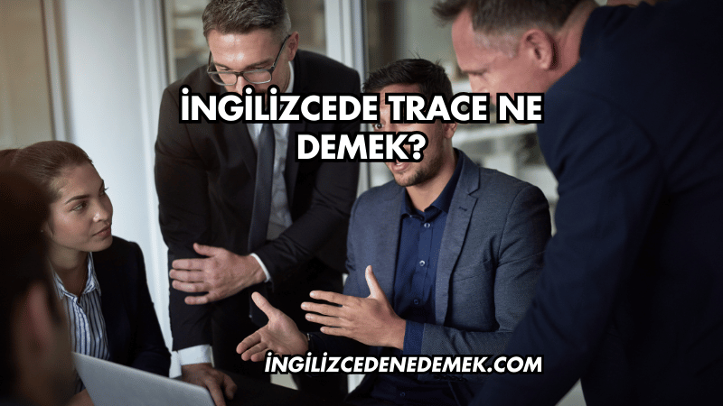 İngilizcede Trace Ne Demek?