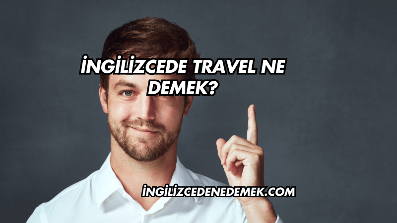 İngilizcede Travel Ne Demek?