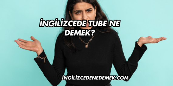 İngilizcede Tube Ne Demek?