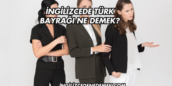 İngilizcede Türk Bayrağı Ne Demek?