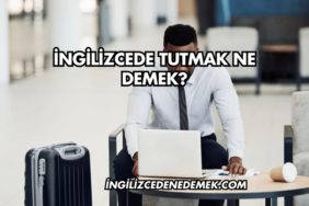 İngilizcede Tutmak Ne Demek?