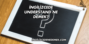 İngilizcede Understand Ne Demek?