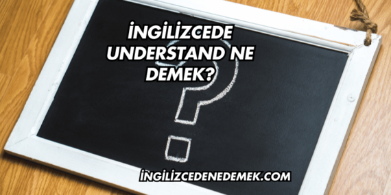 İngilizcede Understand Ne Demek?