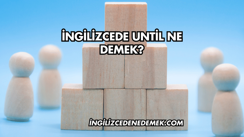 İngilizcede Until Ne Demek?