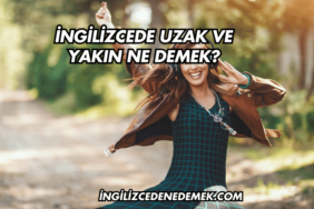 İngilizcede Uzak ve Yakın Ne Demek?