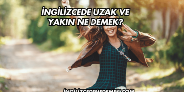 İngilizcede Uzak ve Yakın Ne Demek?