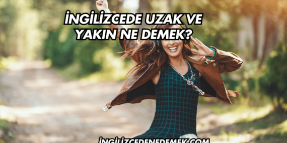 İngilizcede Uzak ve Yakın Ne Demek?