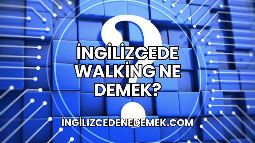 İngilizcede Walking Ne Demek?