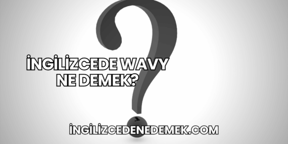 İngilizcede Wavy Ne Demek?