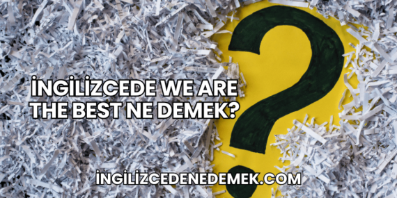 İngilizcede We Are the Best Ne Demek?