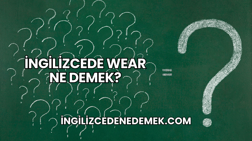 İngilizcede Wear Ne Demek?
