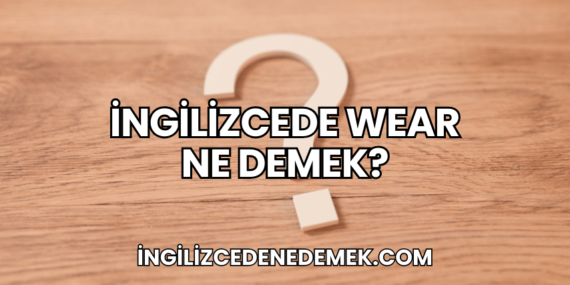 İngilizcede Wear Ne Demek?
