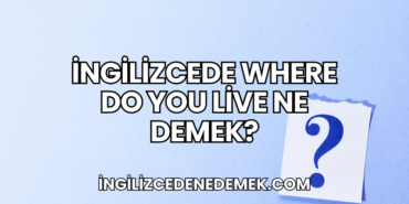 İngilizcede Where Do You Live Ne Demek?