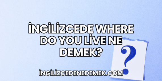 İngilizcede Where Do You Live Ne Demek?
