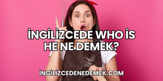 İngilizcede Who is he Ne Demek?