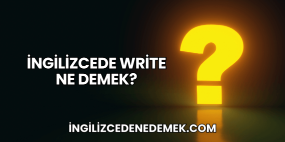 İngilizcede Write Ne Demek?