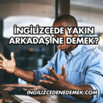 İngilizcede Yakın Arkadaş Ne Demek?