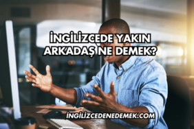 İngilizcede Yakın Arkadaş Ne Demek?