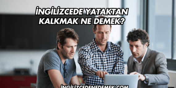 İngilizcede Yataktan Kalkmak Ne Demek?