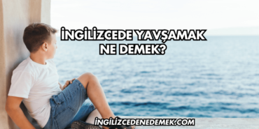 İngilizcede Yavşamak Ne Demek?