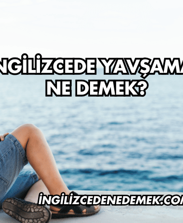 İngilizcede Yavşamak Ne Demek?