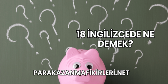 18 İngilizcede Ne Demek?