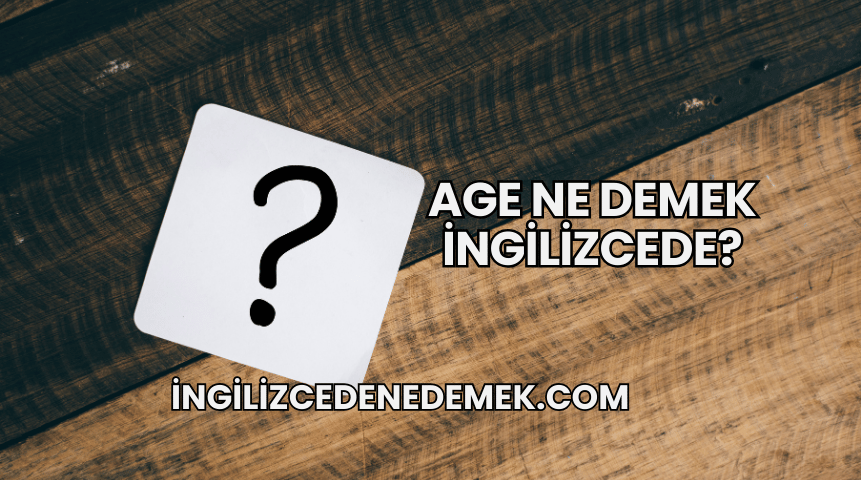 Age Ne Demek İngilizcede?