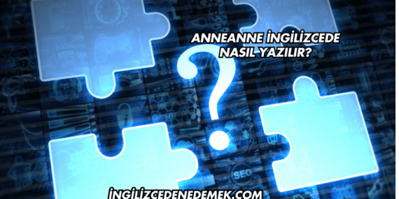 Anneanne İngilizcede Nasıl Yazılır?