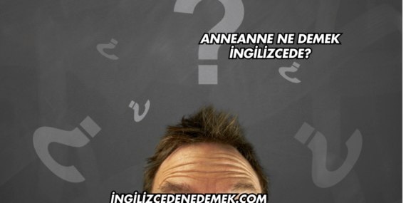 Anneanne Ne Demek İngilizcede?
